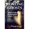 Hunting Ghosts: A Paranormal Investigator's Guide