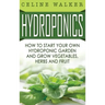 Hydroponics: How to Start Your Own Hydroponic Garden and Grow Vegetables, Herbs and Fruit