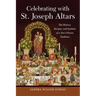 Celebrating with St. Joseph Altars: The History, Recipes, and Symbols of a New Orleans Tradition