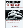 Powerful Prayers for Your Adult Children: How to Pray for Your Children and Secure their Future