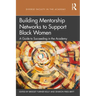 Building Mentorship Networks to Support Black Women: A Guide to Succeeding in the Academy