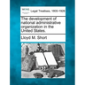 The development of national administrative organization in the United States.