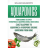 Aquaponics: From Beginner to Expert - Hydroponics & Aquaponics Double Book Bundle - Exact Blueprint to Aquaponic & Hydroponic Orga