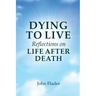 DYING TO LIVE Reflections on LIFE AFTER DEATH