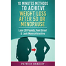 10 Minutes Methods to Achieve Weight Loss After 50 or Menopause: Lose 20 Pounds, Feel Great & Look More Attractive