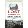 Lost Towns of Central Alabama