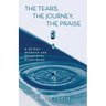 The Tears, The Journey, The Praise: A 30-Day Worship and Devotional Study Book