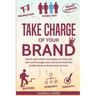 Take Charge of your Brand: Quick and simple techniques to help you own and manage your personal brand for professional and personal success