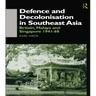 Defence and Decolonisation in South-East Asia: Britain, Malaya and Singapore 1941-1967