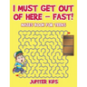 I Must Get Out of Here - Fast! Mazes Book for Teens