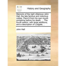 Memoirs of the Right Villainous John Hall, the Late Famous and Notorious Robber. Penn'd from His Own Mouth Sometime Before His Death. ... the Fourth E