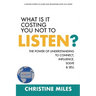 What Is It Costing You Not to Listen?: The Power of Understanding to Connect, Influence, Solve & Sell