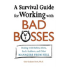 A Survival Guide for Working with Bad Bosses: Dealing with Bullies, Idiots, Back-Stabbers, and Other Managers from Hell