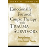 Emotionally Focused Couple Therapy with Trauma Survivors: Strengthening Attachment Bonds