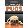 The Complete Guide to Pugs: Finding, Training, Teaching, Grooming, Feeding, and Loving your new Pug Puppy