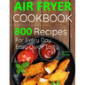 Air Fryer Cookbook: 800 Recipes for Beginners. Easy Quick and Tasty. For You And Your Family