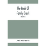 The Book Of Family Crests: Comprising Nearly Every Family Bearing, Properly Blazoned And Explained... With The Surnames Of The Bearers, Alphabeti