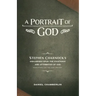 A Portrait of God: Stephen Charnock's Discourses upon the Existence and Attributes of God