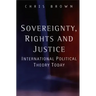 Sovereignty, Rights and Justice: International Political Theory Today