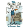 The Overnight Student: How I Went from Straight F's to Straight A's