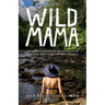 Wild Mama: One Woman's Quest to Live Her Best Life, Escape Traditional Parenthood, and Travel the World
