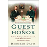 Guest of Honor: Booker T. Washington, Theodore Roosevelt, and the White House Dinner That Shocked a Nation