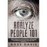 How To Analyze People 101: Learn To Effectively Master The Art of Speed Reading People, Become a Human Lie Detector, and Discover The Hidden Secrets o