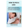 How to Pick a Lock: Beginner and intermediate guide in picking a lock for self defense by applying modern and simple techniques
