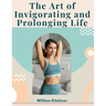 The Art of Invigorating and Prolonging Life: By Food, Clothes, Air, Exercise, and Sleep