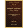 Canoeing, Sailing and Motor Boating: Practical Boat Building and Handling