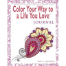 Color Your Way To A Life You Love: Journal (A Self-Help Adult Coloring Book for Relaxation and Personal Growth)