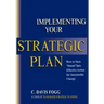 Implementing Your Strategic Plan: How to Turn "Intent" Into Effective Action for Sustainable Change