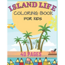 Island Life Coloring Book For Kids: Beach Fun Dreams Kids Holiday Seashore Animals Ice Cream Summer Boys Girls Awesome