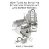 How To Be An Effective Litigation Consultant And Expert Witness