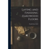Laying and Finishing Hardwood Floors