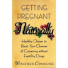 Getting Pregnant Naturally: Healthy Choices to Boost Your Chances of Conceiving Without Fertility Drugs