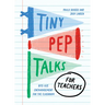 Tiny Pep Talks for Teachers: Bite-Size Encouragement for the Classroom