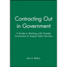 Contracting Out in Government: A Guide to Working with Outside Contractors to Supply Public Services