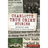 Charlotte True Crime Stories: Notorious Cases from Fraud to Serial Killing