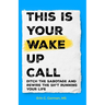 This Is Your Wake Up Call: Ditch the Sabotage and Rewire the Sh*t Running Your Life