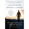 Life Between Heaven and Earth: What You Didn't Know About the World Hereafter and How It Can Help You