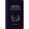 History of the Conquest of Mexico: With a Preliminary View of the Ancient Mexican Civilization, and the Life of the Conqueror, Hernandez Cortez, Volum