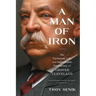 A Man of Iron: The Turbulent Life and Improbable Presidency of Grover Cleveland