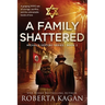 A Family Shattered: A gripping WW2 tale of courage, sacrifice, and the unbreakable bonds of love