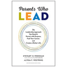 Parents Who Lead: The Leadership Approach You Need to Parent with Purpose, Fuel Your Career, and Create a Richer Life