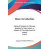 Hints To Solicitors: Being A Treatise On The Law Relating To Their Duties As Officers Of The High Court Of Justice (1883)