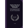 Charter of the City of Tacoma, State of Washington: Framed and Submitted by the Board of Fifteen Freeholders Elected June 8, 1909 ... and Submitted to