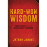 Hard-Won Wisdom: True Stories from the Management Trenches
