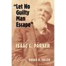 Let No Guilty Man Escape: A Judicial Biography of Isaac C. Parker Volume 9