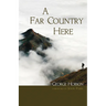 A Far Country Here